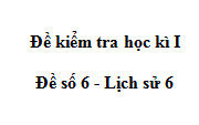 Thi học kì 1 môn Lịch sử 6 [Đề số 6]: Thế nào là chế độ phụ hệ?